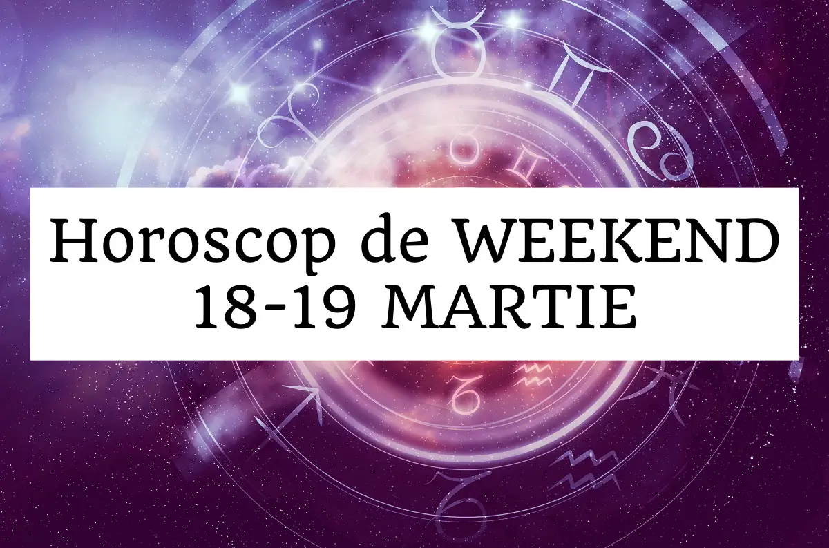 Horoscop de weekend 1819 MARTIE. Pasiune si dedicare pentru tot ce iubim